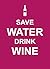 Save Water, Drink Wine