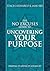 The No Excuses Guide to Uncovering Your Purpose: Finding It, Living It, Loving It