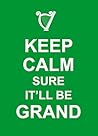Keep Calm Sure It'll Be Grand by Summersdale