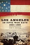 Los Angeles in Civil War Days, 1860–1865 by John W. Robinson