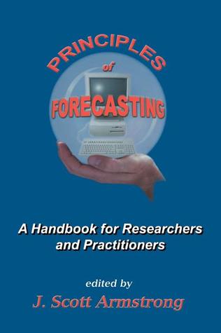 Principles of Forecasting: A Handbook for Researchers and Practitioners (International Series in Operations Research & Management Science, 30)