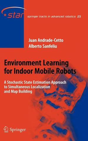 Environment Learning for Indoor Mobile Robots: A Stochastic State Estimation Approach to Simultaneous Localization and Map Building (Springer Tracts in Advanced Robotics 23)