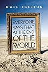 Everyone Says That at the End of the World by Owen Egerton