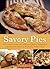Savory Pies: Delicious Recipes for Seasoned Meats, Vegetables and Cheeses Baked in Perfectly Flaky Pie Crusts