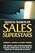 Success Secrets of Sales Superstars: The Moves and Mayhem Behind Selling Your Way to the Top as Told by 34 Industry Leaders