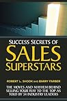 Success Secrets of Sales Superstars: The Moves and Mayhem Behind Selling Your Way to the Top As Told by 34 Industry Leaders Success Secrets of Sales Superstars: The Moves and Mayhem Behind Selling Your Way to the Top As Told by 34 Industry Leaders