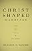 The Christ-Shaped Marriage:...
