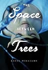 The Space Between Trees by Katie Williams