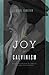 The Joy Of Calvinism: Knowing God's Personal, Unconditional, Irresistible, Unbreakable Love
