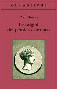 Le origini del pensiero europeo intorno al corpo, la mente, l'anima, il mondo, il tempo e il destino