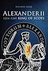 Alexander II, King of Scots 1214 - 1249 Alexander II, King of Scots 1214 - 1249