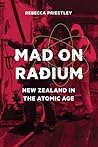 Mad on Radium: New Zealand in the Atomic Age