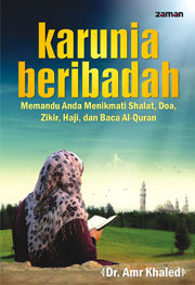 Karunia Beribadah : Memandu Anda Menikmati Shalat, Doa, Zikir, Haji, dan Baca Al-Quran