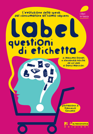 Label. Questioni di etichetta: l'evoluzione della spesa, dal consumatore all'homo sapiens
