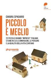 Piccolo è meglio: 20 piccole grandi "imprese" italiane: storie in cui le dimensioni, le persone e la qualità della vita