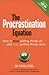 The Procrastination Equation: How to Stop Putting Things Off and Start Getting Stuff Done