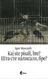 Kaj ste pisali, bre? Шта сте написали, бре?