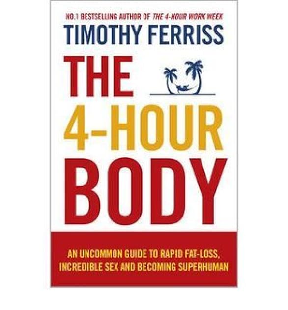 The 4-Hour Body: An Uncommon Guide to Rapid Fat-Loss, Incredible Sex, and Becoming Superhuman