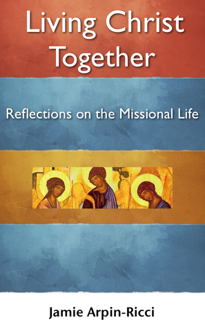 Living Christ Together: Reflections On The Missional Life