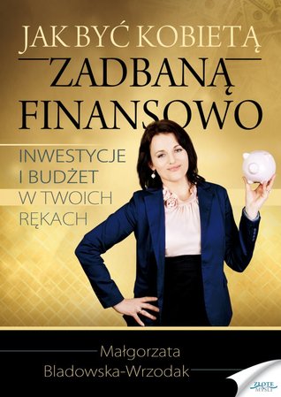 Jak być kobietą zadbaną finansowo? Inwestycje i budżet w twoich rękach.