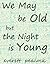 We May be Old but the Night...