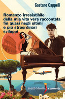 Romanzo irresistibile della mia vita vera raccontata fin quasi negli ultimi e più straordinari sviluppi (Paperback)