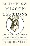 A Man of Misconceptions: The Life of an Eccentric in an Age of Change