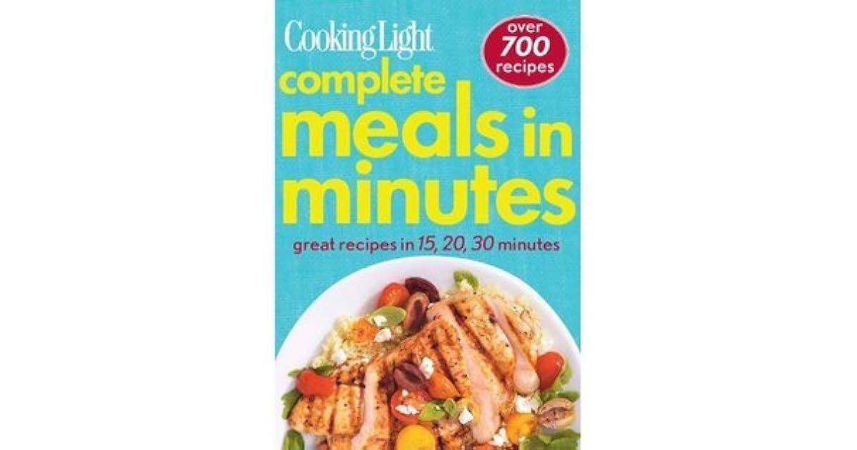 Cooking Light Complete Meals in Minutes Great Recipes in 15,20,30