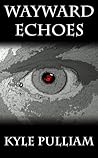 Wayward Echoes by Kyle Pulliam