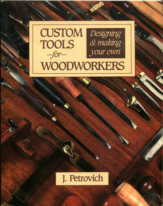 Custom Tools for Woodworkers: Designing & Making Your Own