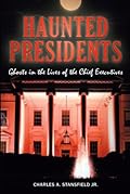 Haunted Presidents: Ghosts in the Lives of the Chief Executives