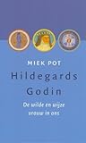 Hildegards Godin; De wilde en wijze vrouw in ons by Miek Pot