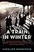 A Train in Winter by Caroline Moorehead