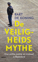 De veiligheidsmythe: over politie, justitie en misdaad in Nederland
