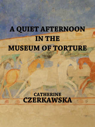 A Quiet Afternoon in the Museum of Torture