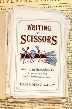 Writing with Scissors: American Scrapbooks from the Civil War to the Harlem Renaissance (Paperback)