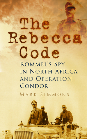 The Rebecca Code: Rommel's Spy in North Africa and Operation Kondor (Paperback)