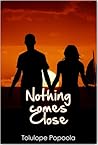 Nothing Comes Close by Tolulope Popoola