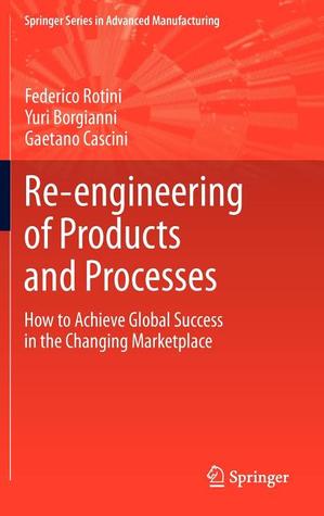 Re-engineering of Products and Processes: How to Achieve Global Success in the Changing Marketplace (Springer Series in Advanced Manufacturing)