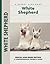 White Shepherd (CompanionHouse Books) A Kennel Club Book, Special Rare-Breed Edition - Training, Puppy Care, Everyday Care, Healthcare, Showing, History, and More