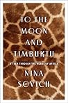 To the Moon and Timbuktu: A Trek Through the Heart of Africa
