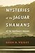 Mysteries of the Jaguar Shamans of the Northwest Amazon by Robin M. Wright