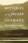 Mysteries of the Jaguar Shamans of the Northwest Amazon
