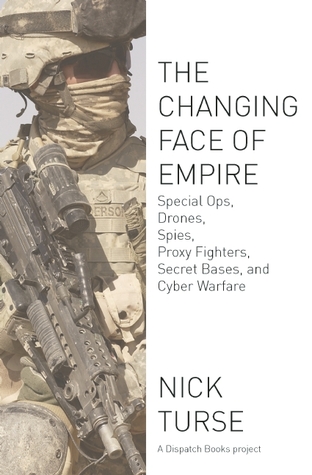 The Changing Face of Empire: Special Ops, Drones, Spies, Proxy Fighters, Secret Bases, and Cyberwarfare (Dispatch Books)