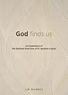 God Finds Us: An Experience of the Spiritual Exercises of St. Ignatius Loyola God Finds Us: An Experience of the Spiritual Exercises of St. Ignatius Loyola