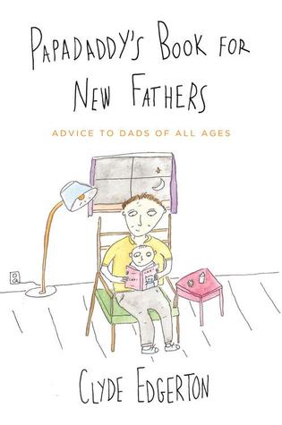 Papadaddy's Book for New Fathers: Advice to Dads of All Ages (Hardcover)