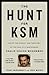 The Hunt for KSM: Inside the Pursuit and Takedown of the Real 9/11 Mastermind, Khalid Sheikh Mohammed
