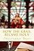 How the Grail Became Holy by Christopher Davis How the Grail Became Holy by Christopher Davis