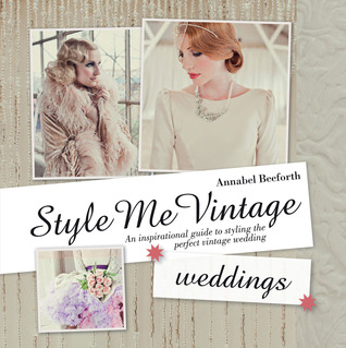 Style Me Vintage: Weddings: An Inspirational Guide to Styling the Perfect Vintage Wedding (Hardcover)
