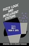 Fuzzy Logic and Intelligent Systems (International Series in Intelligent Technologies, 3) Fuzzy Logic and Intelligent Systems (International Series in Intelligent Technologies, 3)